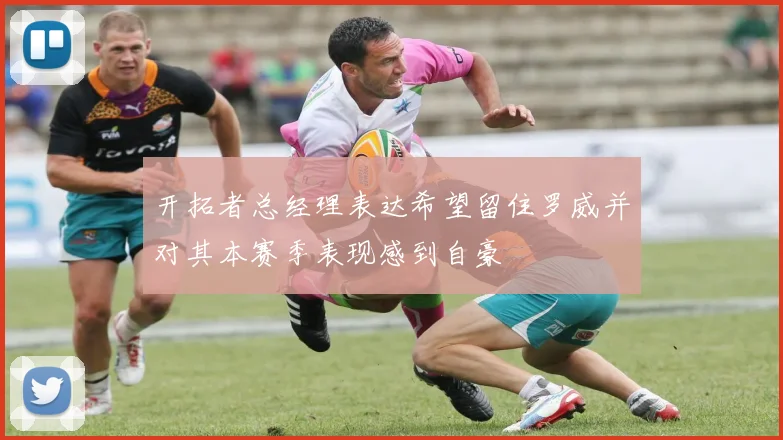 开拓者总经理表达希望留住罗威并对其本赛季表现感到自豪
