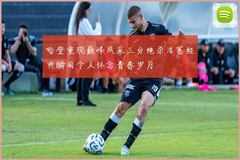 哈登重现巅峰风采三分绝杀活塞经典瞬间令人怀念青春岁月