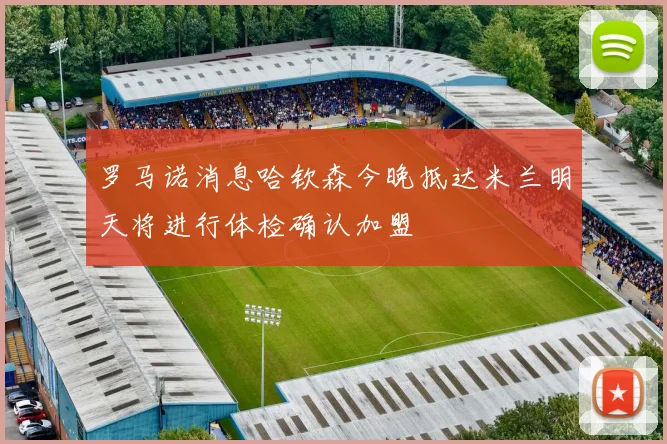 罗马诺消息哈钦森今晚抵达米兰明天将进行体检确认加盟
