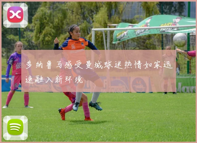 多纳鲁马感受曼城球迷热情如家迅速融入新环境